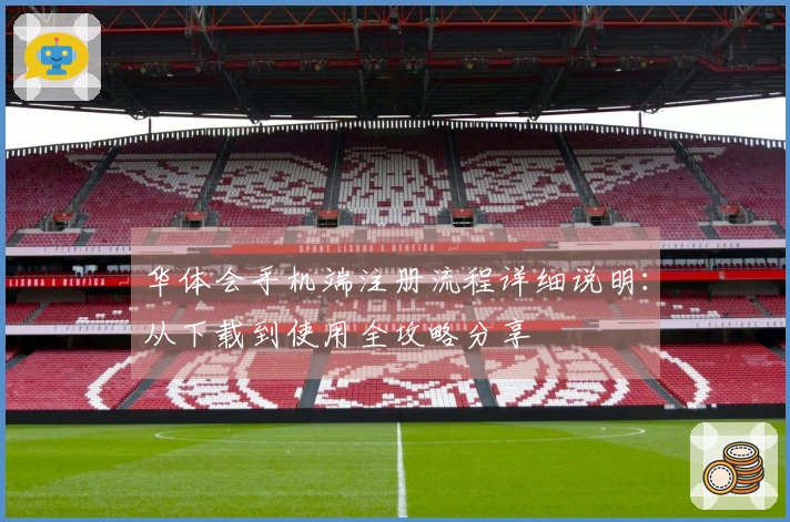 华体会手机端注册流程详细说明：从下载到使用全攻略分享